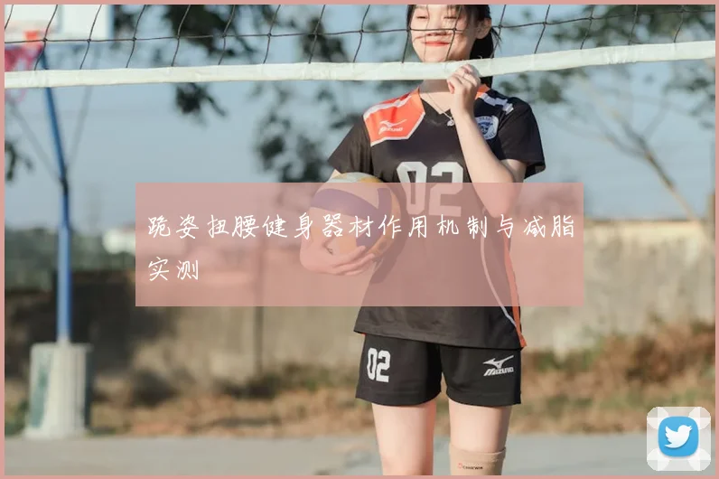 跪姿扭腰健身器材作用机制与减脂实测