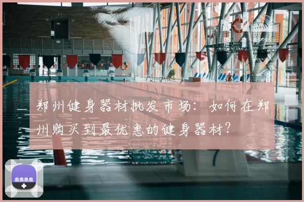 郑州健身器材批发市场:如何在郑州购买到最优惠的健身器材?